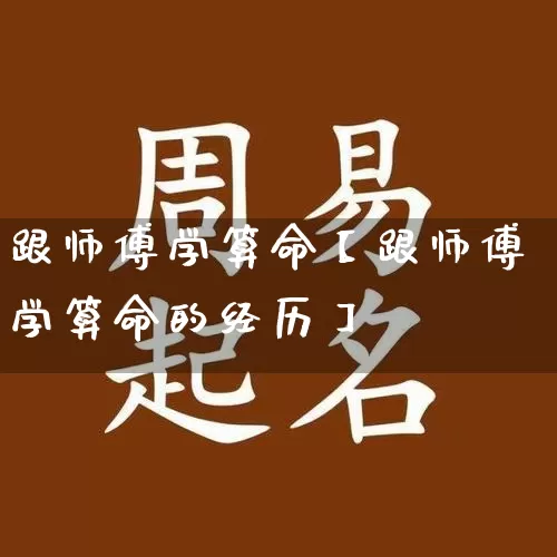 跟师傅学算命【跟师傅学算命的经历】_https://www.dao-sheng-yuan.com_道源国学_第1张