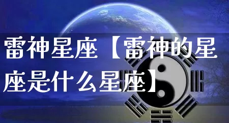 雷神星座【雷神的星座是什么星座】_https://www.dao-sheng-yuan.com_八字_第1张