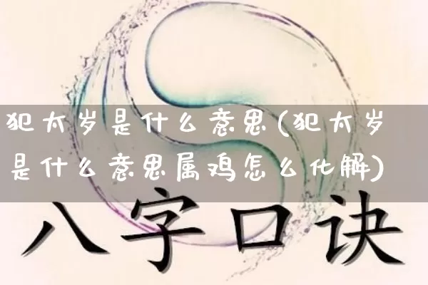 犯太岁是什么意思(犯太岁是什么意思属鸡怎么化解)_起名_第1张_道圣缘 犯太岁是什么意思(犯太岁是什么意思属鸡怎么化解)_https://www.dao-sheng-yuan.com_起名_第1张