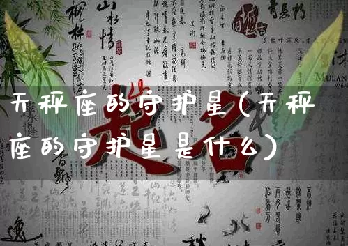 天秤座的守护星(天秤座的守护星是什么)_https://www.dao-sheng-yuan.com_生肖属相_第1张