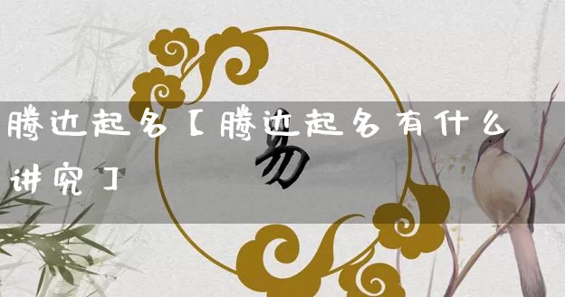 腾达起名【腾达起名有什么讲究】_https://www.dao-sheng-yuan.com_起名_第1张