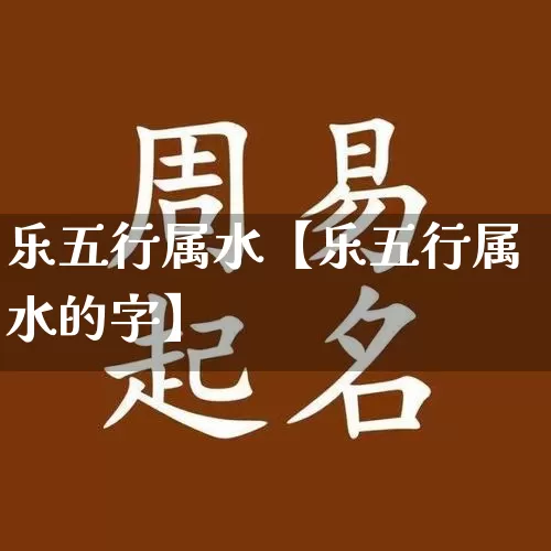 乐五行属水【乐五行属水的字】_https://www.dao-sheng-yuan.com_道源国学_第1张