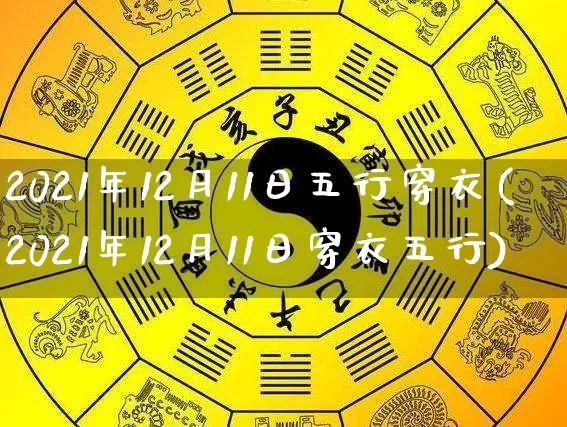 2021年12月11日五行穿衣(2021年12月11日穿衣五行)_https://www.dao-sheng-yuan.com_周公解梦_第1张