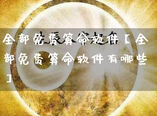 全部免费算命软件【全部免费算命软件有哪些】_https://www.dao-sheng-yuan.com_十二星座_第1张