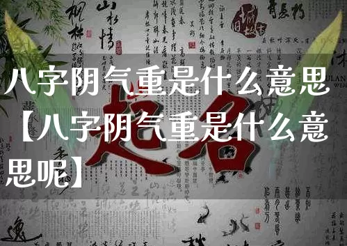 八字阴气重是什么意思【八字阴气重是什么意思呢】_https://www.dao-sheng-yuan.com_十二星座_第1张