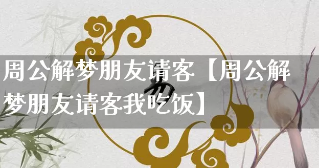 周公解梦朋友请客【周公解梦朋友请客我吃饭】_https://www.dao-sheng-yuan.com_道源国学_第1张