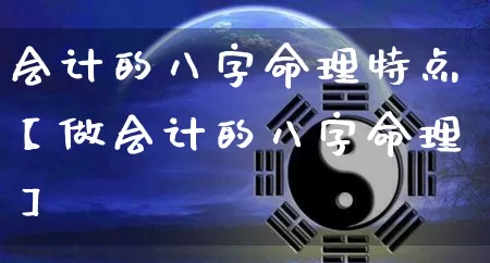 会计的八字命理特点【做会计的八字命理】_https://www.dao-sheng-yuan.com_八字_第1张