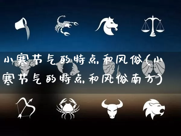 小寒节气的特点和风俗(小寒节气的特点和风俗南方)_https://www.dao-sheng-yuan.com_五行_第1张