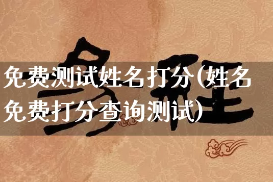 免费测试姓名打分(姓名免费打分查询测试)_https://www.dao-sheng-yuan.com_算命_第1张