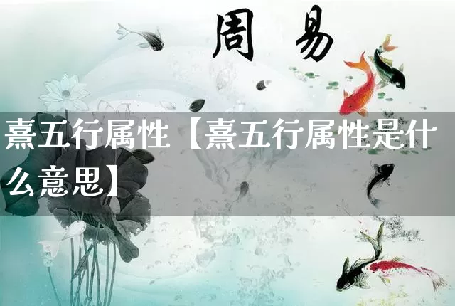 熹五行属性【熹五行属性是什么意思】_https://www.dao-sheng-yuan.com_生肖属相_第1张