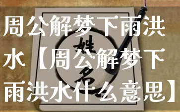 周公解梦下雨洪水【周公解梦下雨洪水什么意思】_https://www.dao-sheng-yuan.com_十二星座_第1张