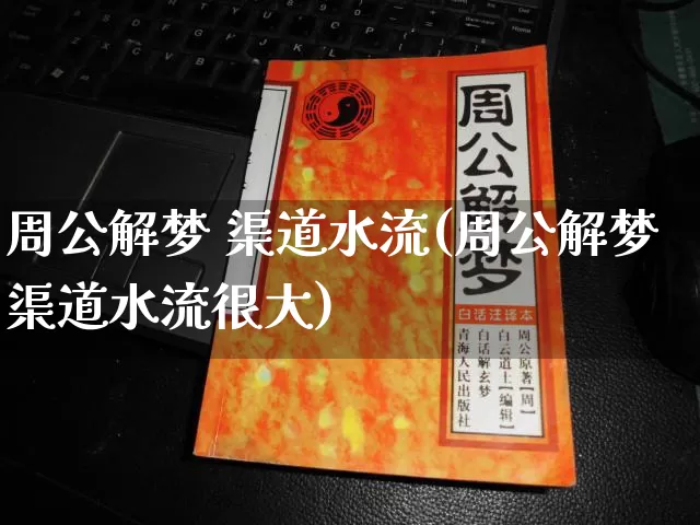 周公解梦 渠道水流(周公解梦渠道水流很大)_https://www.dao-sheng-yuan.com_周公解梦_第1张