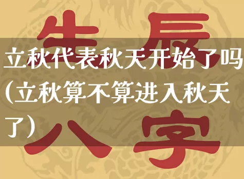 立秋代表秋天开始了吗(立秋算不算进入秋天了)_https://www.dao-sheng-yuan.com_风水_第1张