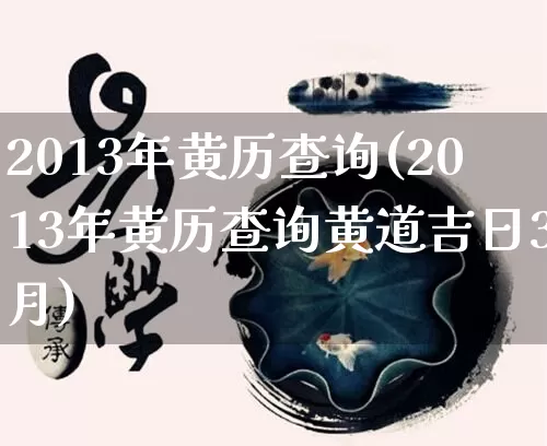 2013年黄历查询(2013年黄历查询黄道吉日3月)_https://www.dao-sheng-yuan.com_十二星座_第1张