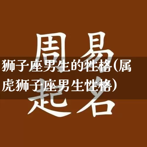 狮子座男生的性格(属虎狮子座男生性格)_https://www.dao-sheng-yuan.com_十二星座_第1张