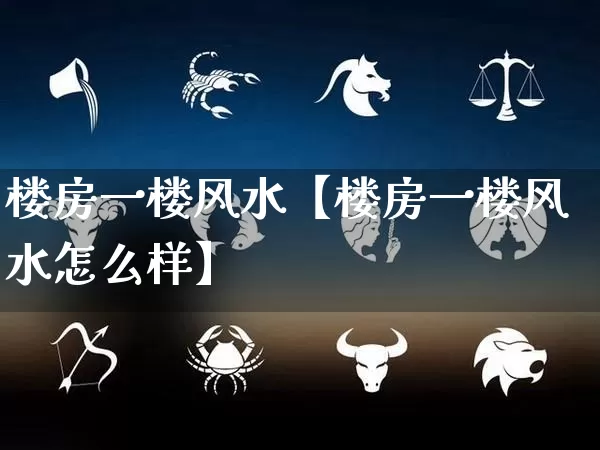 楼房一楼风水【楼房一楼风水怎么样】_https://www.dao-sheng-yuan.com_八字_第1张