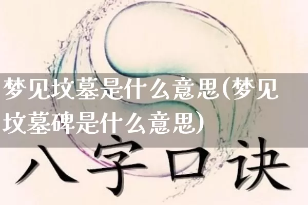 梦见坟墓是什么意思(梦见坟墓碑是什么意思)_https://www.dao-sheng-yuan.com_八字_第1张
