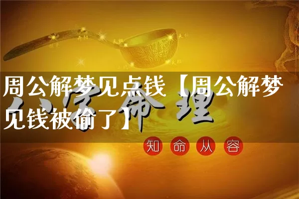 周公解梦见点钱【周公解梦见钱被偷了】_https://www.dao-sheng-yuan.com_五行_第1张