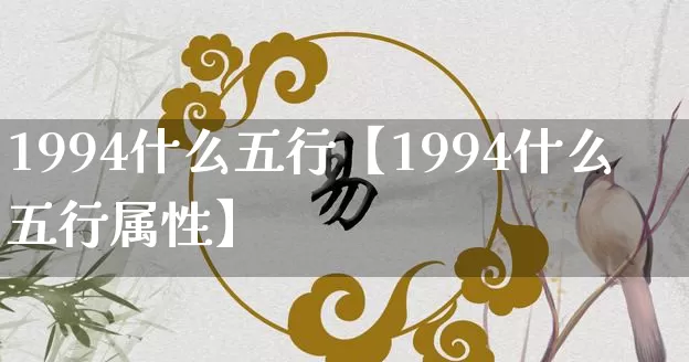 1994什么五行【1994什么五行属性】_https://www.dao-sheng-yuan.com_五行_第1张