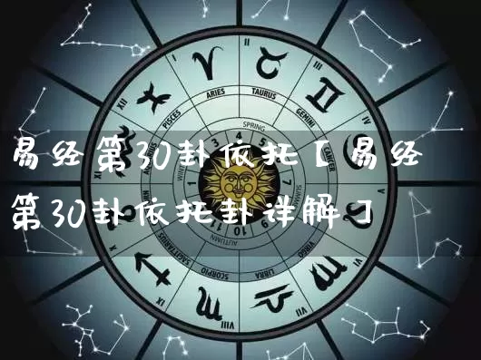 易经第30卦依托【易经第30卦依托卦详解】_https://www.dao-sheng-yuan.com_风水_第1张