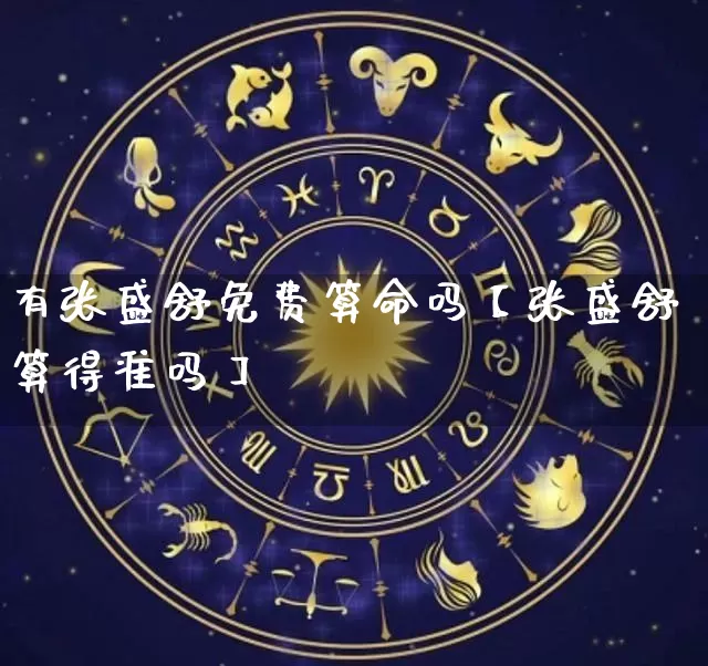 有张盛舒免费算命吗【张盛舒算得准吗】_https://www.dao-sheng-yuan.com_起名_第1张