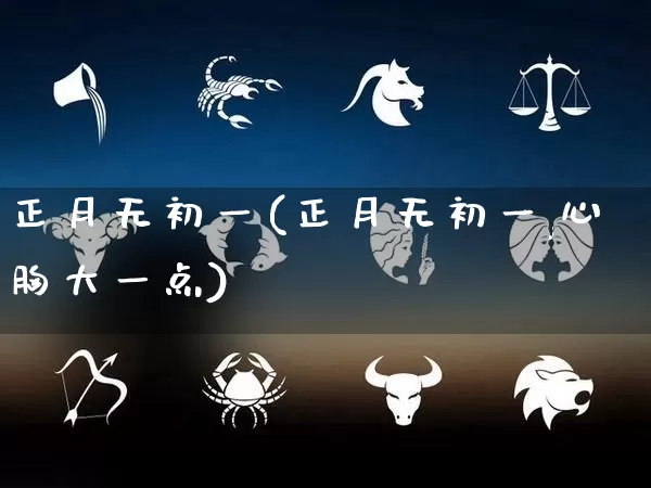 正月无初一(正月无初一,心胸大一点)_https://www.dao-sheng-yuan.com_道源国学_第1张