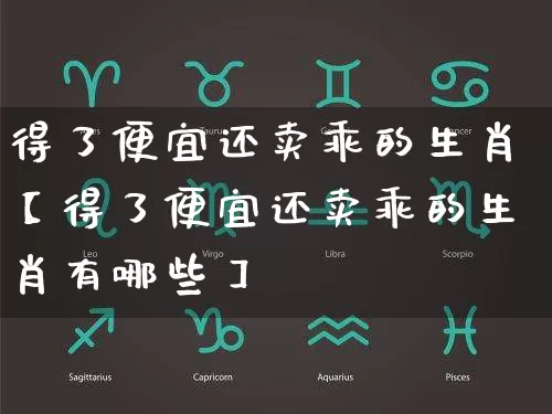 得了便宜还卖乖的生肖【得了便宜还卖乖的生肖有哪些】_https://www.dao-sheng-yuan.com_起名_第1张