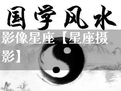 影像星座【星座摄影】_https://www.dao-sheng-yuan.com_五行_第1张