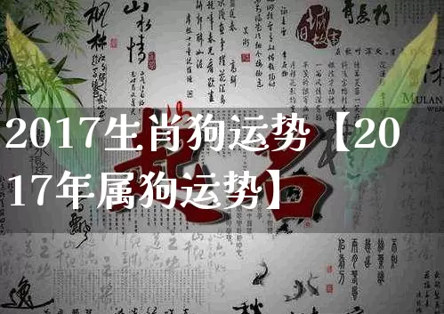2017生肖狗运势【2017年属狗运势】_生肖属相_第1张_道圣缘 2017生肖狗运势【2017年属狗运势】_https://www.dao-sheng-yuan.com_生肖属相_第1张