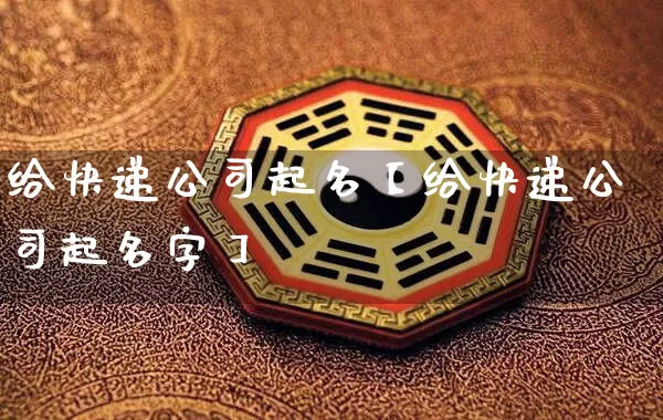 给快递公司起名【给快递公司起名字】_https://www.dao-sheng-yuan.com_八字_第1张