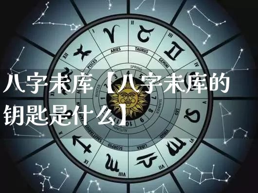 八字未库【八字未库的钥匙是什么】_https://www.dao-sheng-yuan.com_生肖属相_第1张
