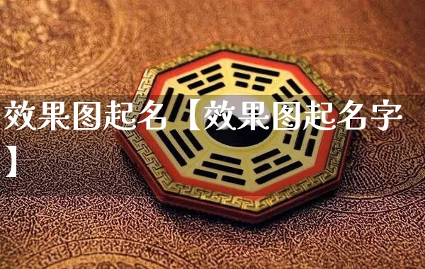 效果图起名【效果图起名字】_https://www.dao-sheng-yuan.com_周公解梦_第1张