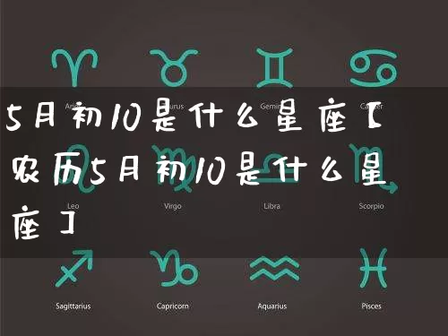 5月初10是什么星座【农历5月初10是什么星座】_https://www.dao-sheng-yuan.com_道源国学_第1张