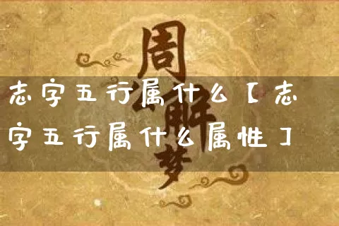 志字五行属什么【志字五行属什么属性】_https://www.dao-sheng-yuan.com_生肖属相_第1张