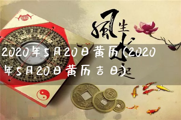 2020年5月20日黄历(2020年5月20日黄历吉日)_https://www.dao-sheng-yuan.com_道源国学_第1张