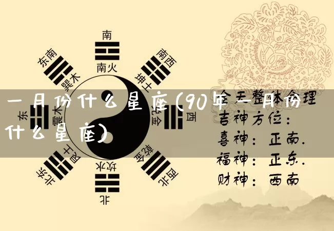 一月份什么星座(90年一月份什么星座)_https://www.dao-sheng-yuan.com_道源国学_第1张