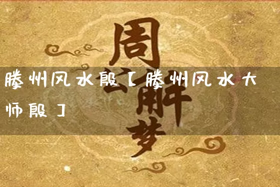 滕州风水殷【滕州风水大师殷】_https://www.dao-sheng-yuan.com_十二星座_第1张