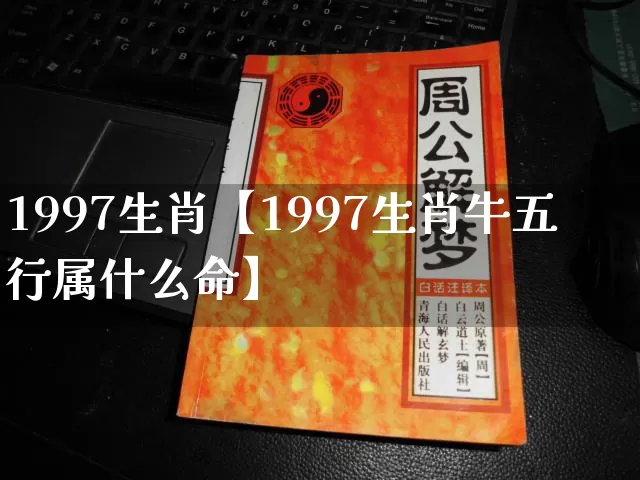 1997生肖【1997生肖牛五行属什么命】_https://www.dao-sheng-yuan.com_生肖属相_第1张