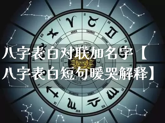 八字表白对联加名字【八字表白短句暖哭解释】_https://www.dao-sheng-yuan.com_算命_第1张