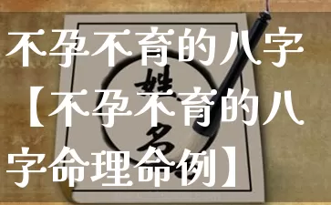 不孕不育的八字【不孕不育的八字命理命例】_https://www.dao-sheng-yuan.com_八字_第1张
