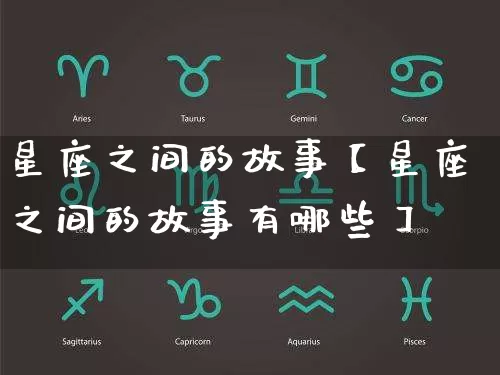 星座之间的故事【星座之间的故事有哪些】_https://www.dao-sheng-yuan.com_周公解梦_第1张