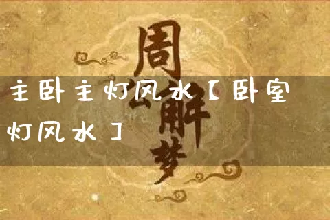 主卧主灯风水【卧室灯风水】_https://www.dao-sheng-yuan.com_十二星座_第1张