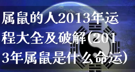 属鼠的人2013年运程大全及破解(2013年属鼠是什么命运)_https://www.dao-sheng-yuan.com_道源国学_第1张