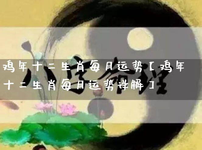 鸡年十二生肖每月运势【鸡年十二生肖每月运势详解】_八字_第1张_道圣缘 鸡年十二生肖每月运势【鸡年十二生肖每月运势详解】_https://www.dao-sheng-yuan.com_八字_第1张