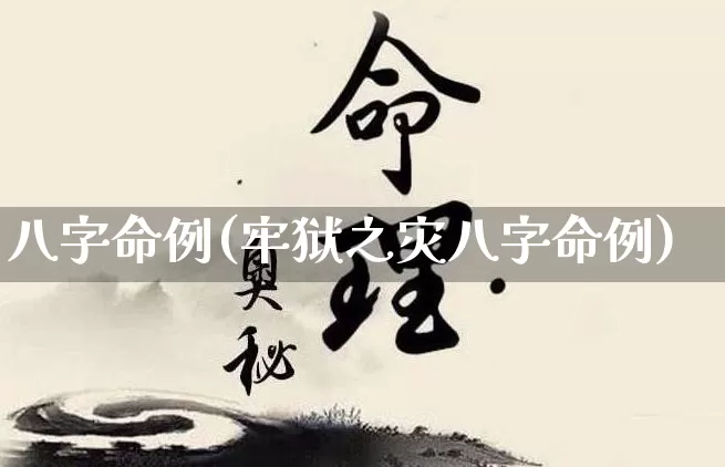 八字命例(牢狱之灾八字命例)_https://www.dao-sheng-yuan.com_生肖属相_第1张