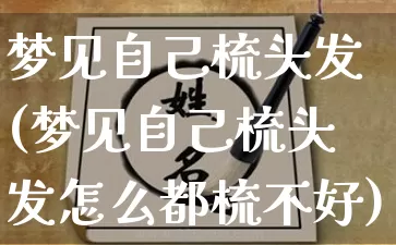 梦见自己梳头发(梦见自己梳头发怎么都梳不好)_周公解梦_第1张_道圣缘 梦见自己梳头发(梦见自己梳头发怎么都梳不好)_https://www.dao-sheng-yuan.com_周公解梦_第1张