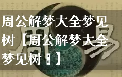 周公解梦大全梦见树【周公解梦大全梦见树埻】_https://www.dao-sheng-yuan.com_周公解梦_第1张