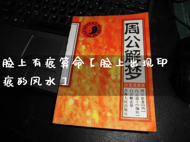 脸上有痕算命【脸上出现印痕的风水】_https://www.dao-sheng-yuan.com_道源国学_第1张