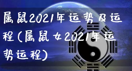属鼠2021年运势及运程(属鼠女2021年运势运程)_https://www.dao-sheng-yuan.com_算命_第1张