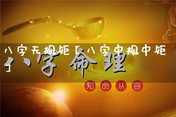八字无规矩【八字中规中矩】_https://www.dao-sheng-yuan.com_周公解梦_第1张